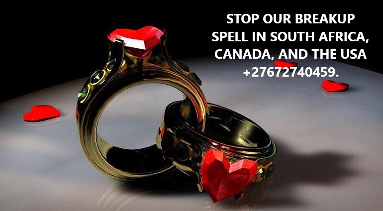 STOP OUR BREAKUP SPELL IN SOUTH AFRICA, CANADA, AND THE USA +27672740459.