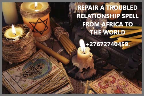 REPAIR A TROUBLED RELATIONSHIP SPELL FROM AFRICA TO THE WORLD +27672740459.