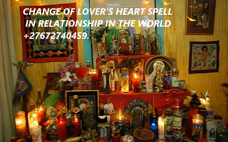 CHANGE OF LOVER’S HEART SPELL  IN RELATIONSHIP IN THE WORLD +27672740459. 