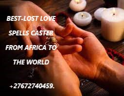 BEST-LOST LOVE SPELLS CASTER FROM AFRICA TO THE WORLD +27672740459.