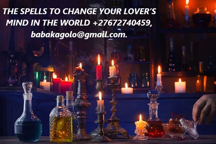 THE SPELLS TO CHANGE YOUR LOVER’S MIND IN THE WORLD +27672740459.