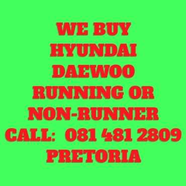 We Buy daewoo, and Hyundai Running or NON runner, In pretoria.