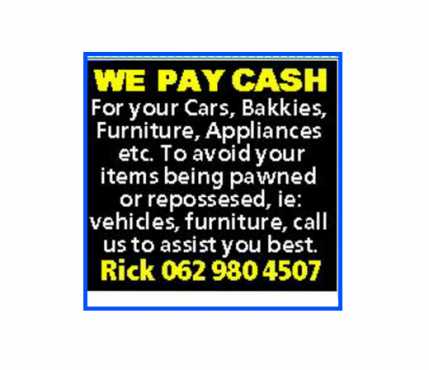 WE PAY CASH For your cars, Bakkies, Furniture. Appliances. e.t.c