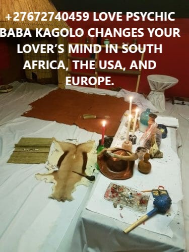 +27672740459 LOVE PSYCHIC BABA KAGOLO CHANGES YOUR LOVER’S MIND IN SOUTH AFRICA, THE USA, AND EUROPE.